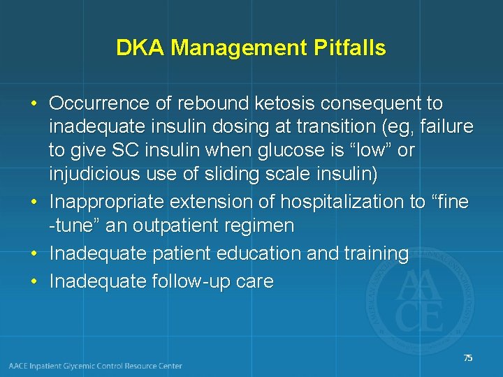 DKA Management Pitfalls • Occurrence of rebound ketosis consequent to inadequate insulin dosing at