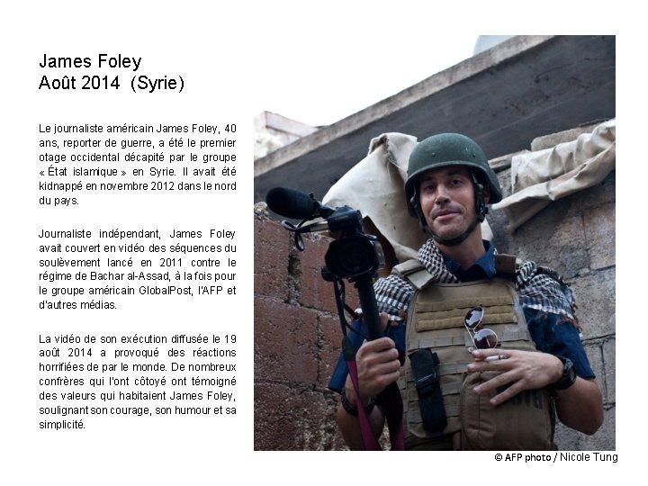 James Foley Août 2014 (Syrie) Le journaliste américain James Foley, 40 ans, reporter de