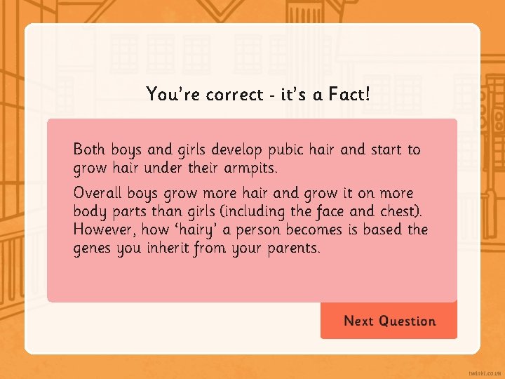 You’re correct it’s a Fact! Both boys and girls develop pubic hair and start