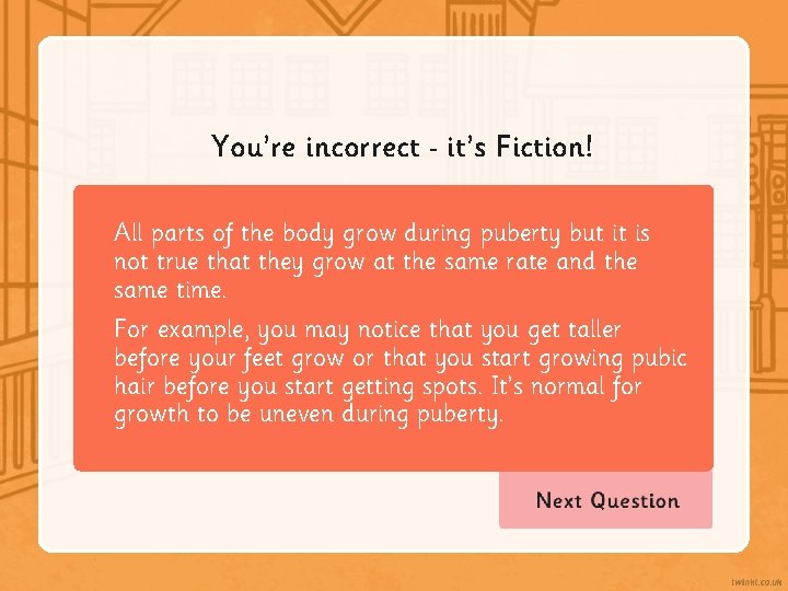 You’re incorrect it’s Fiction! All parts of the body grow during puberty but it