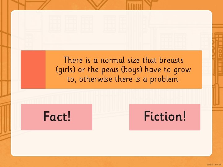 There is a normal size that breasts (girls) or the penis (boys) have to