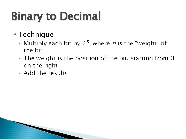 Binary to Decimal Technique ◦ Multiply each bit by 2 n, where n is