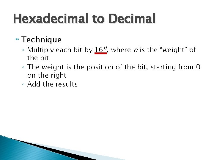 Hexadecimal to Decimal Technique ◦ Multiply each bit by 16 n, where n is
