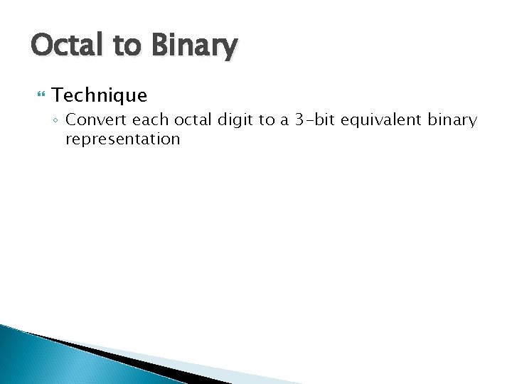 Octal to Binary Technique ◦ Convert each octal digit to a 3 -bit equivalent