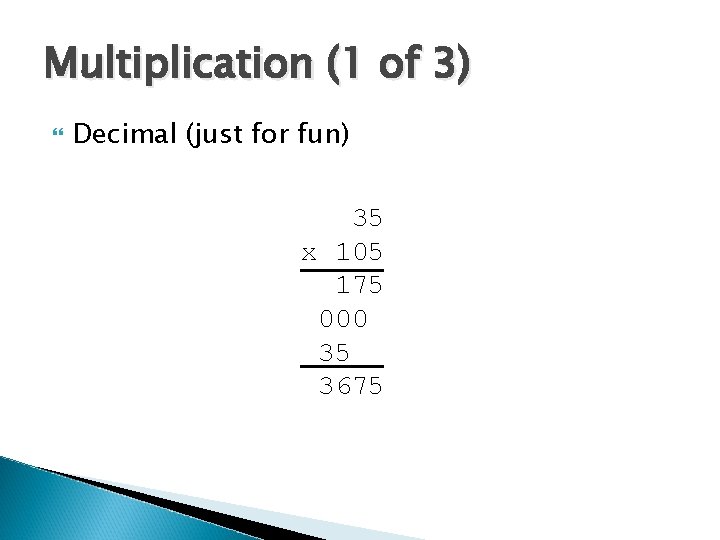 Multiplication (1 of 3) Decimal (just for fun) 35 x 105 175 000 35