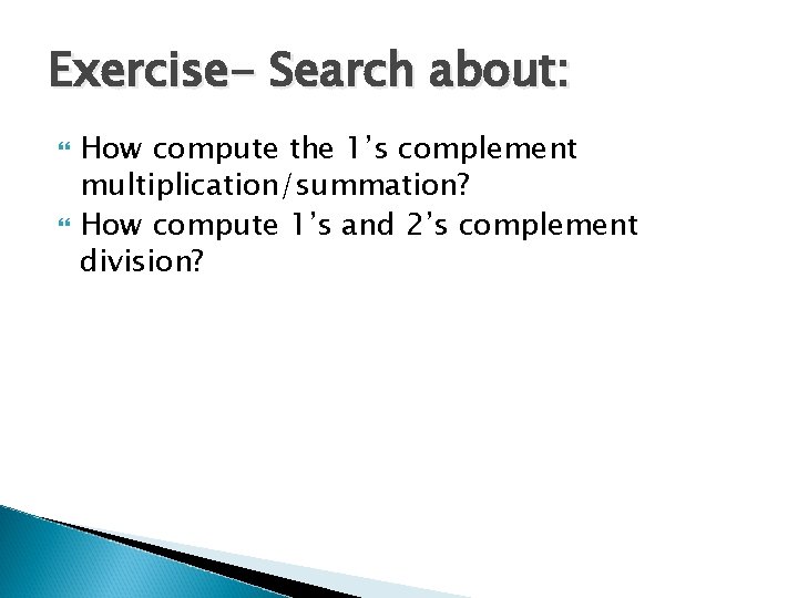 Exercise- Search about: How compute the 1’s complement multiplication/summation? How compute 1’s and 2’s