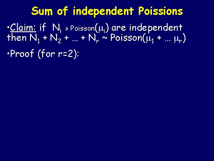 Sum of independent Poissions • Claim: if Ni » Poisson( i) are independent then