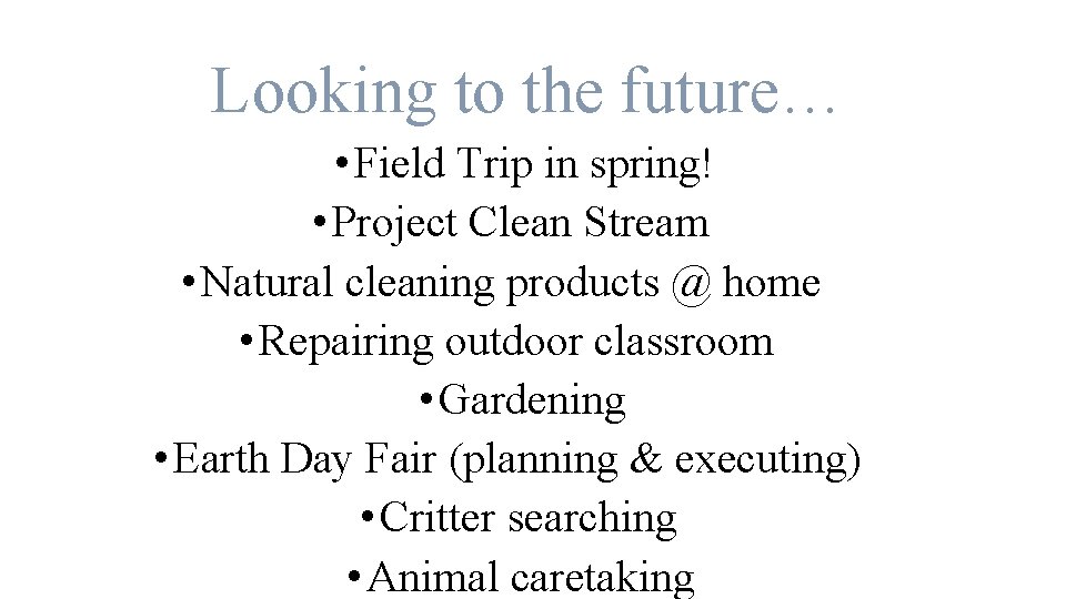 Looking to the future… • Field Trip in spring! • Project Clean Stream •