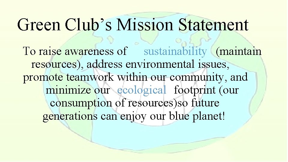 Green Club’s Mission Statement To raise awareness of sustainability (maintain resources), address environmental issues,