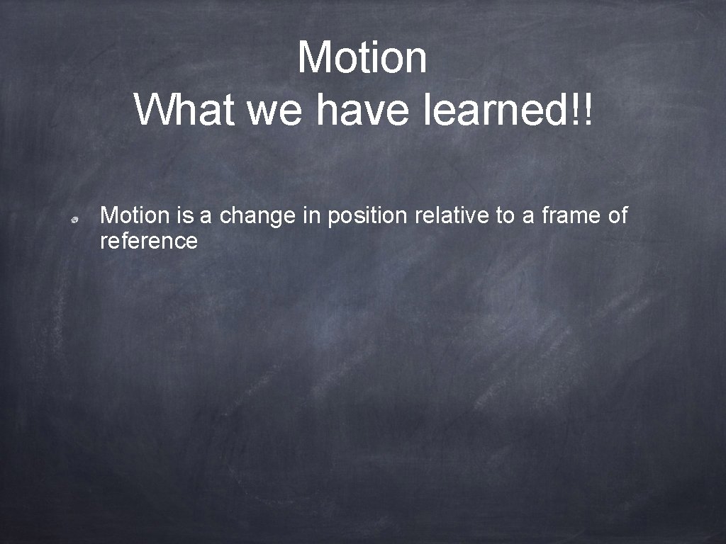 Motion What we have learned!! Motion is a change in position relative to a