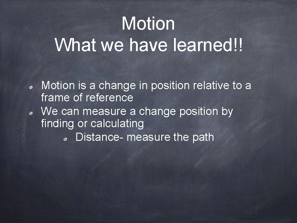 Motion What we have learned!! Motion is a change in position relative to a