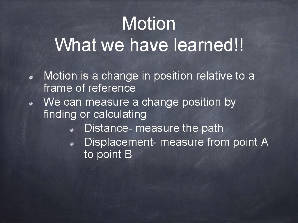 Motion What we have learned!! Motion is a change in position relative to a