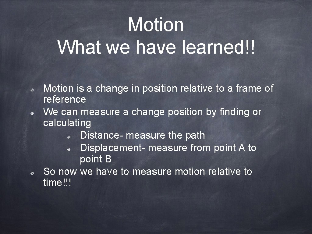 Motion What we have learned!! Motion is a change in position relative to a