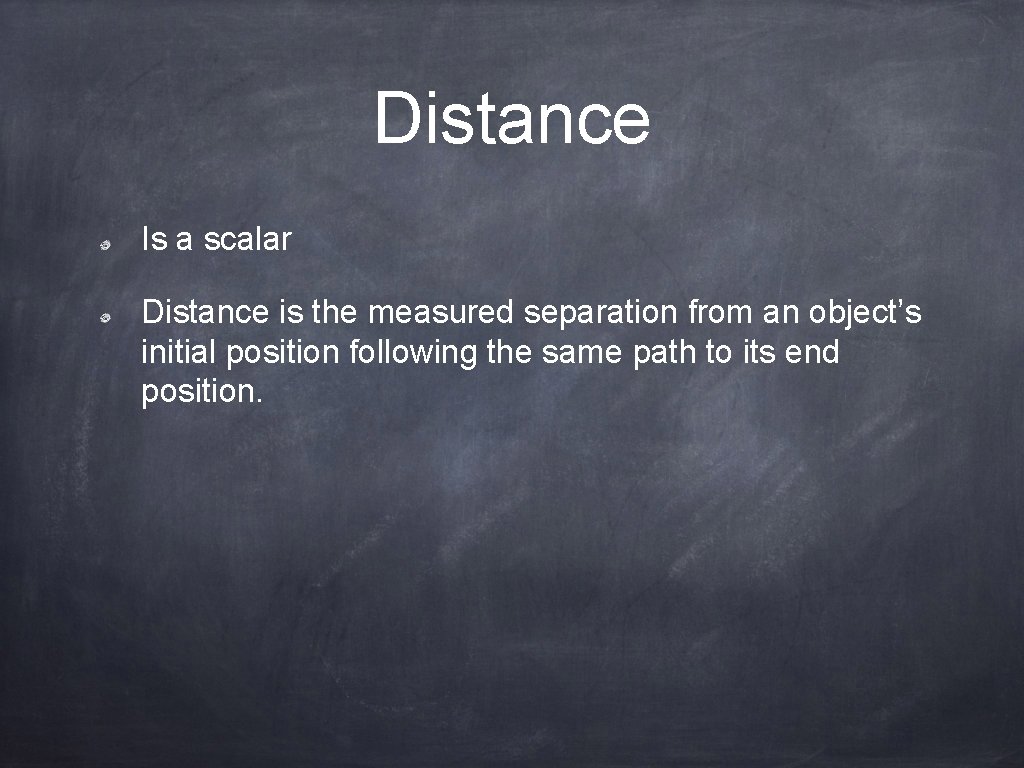 Distance Is a scalar Distance is the measured separation from an object’s initial position