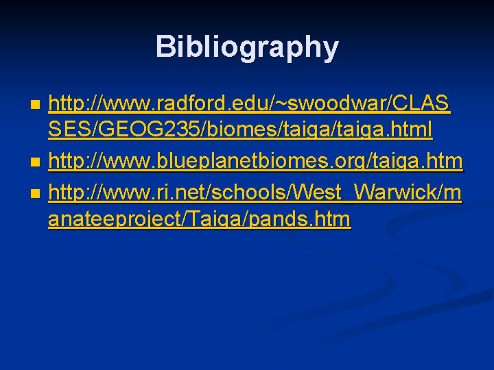 Bibliography http: //www. radford. edu/~swoodwar/CLAS SES/GEOG 235/biomes/taiga. html n http: //www. blueplanetbiomes. org/taiga. htm