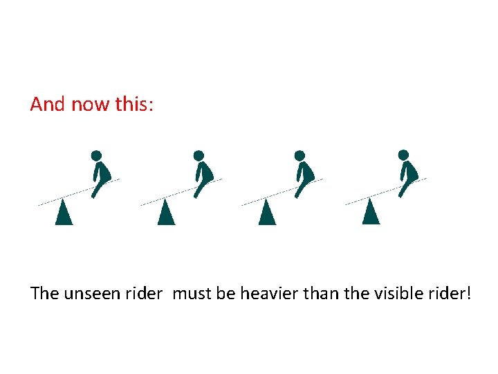 And now this: The unseen rider must be heavier than the visible rider! 