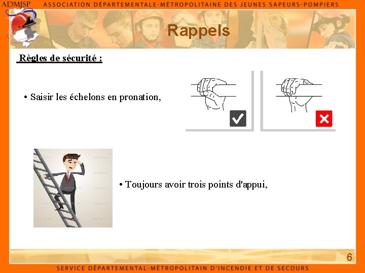 Rappels Règles de sécurité : • Saisir les échelons en pronation, • Toujours avoir