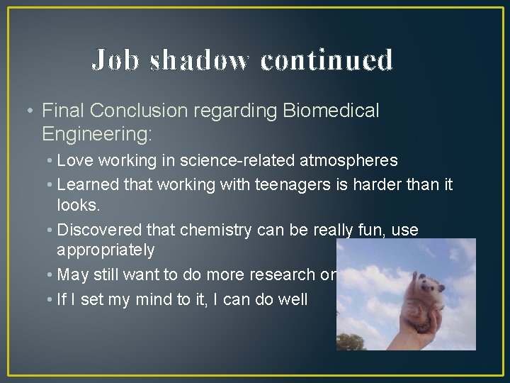 Job shadow continued • Final Conclusion regarding Biomedical Engineering: • Love working in science-related