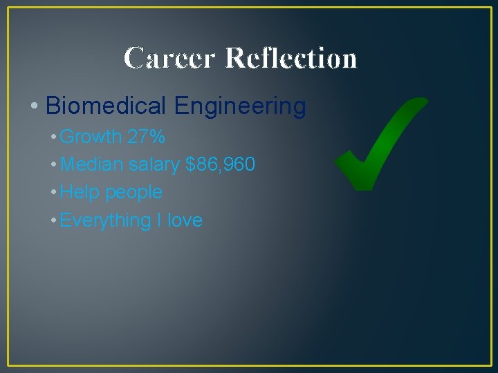 Career Reflection • Biomedical Engineering • Growth 27% • Median salary $86, 960 •