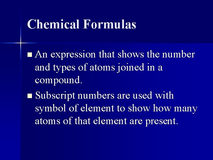 Chemical Formulas n An expression that shows the number and types of atoms joined