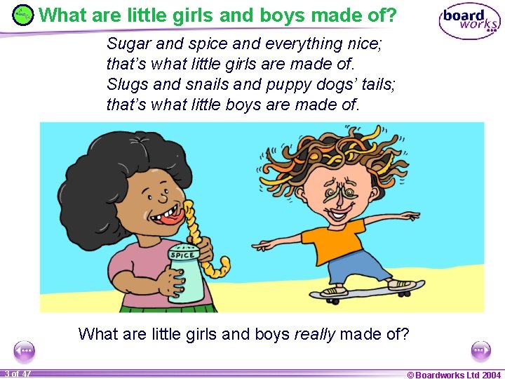 What are little girls and boys made of? Sugar and spice and everything nice;