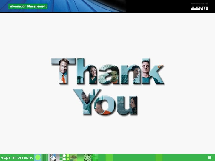 Thanks for your time! © 2009 IBM Corporation © 18 2009 IBM Corporation 18