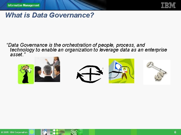 What is Data Governance? “Data Governance is the orchestration of people, process, and technology