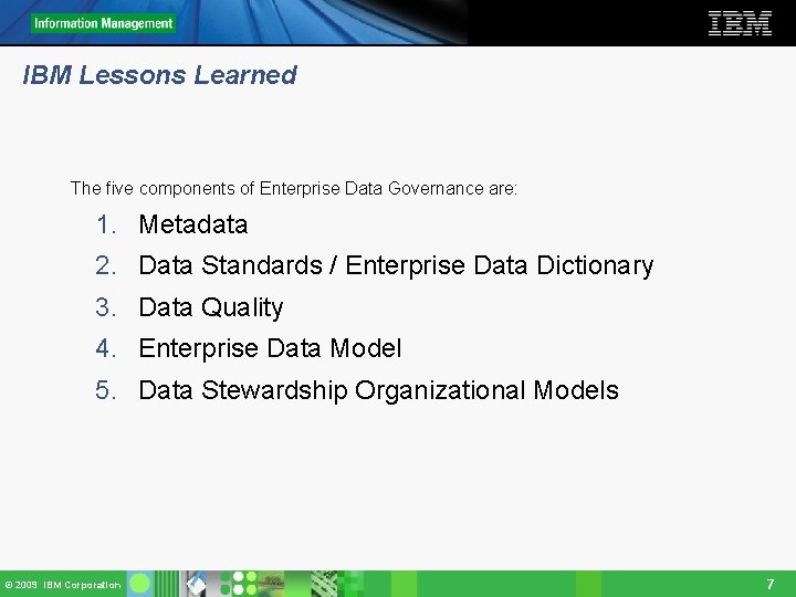 IBM Lessons Learned The five components of Enterprise Data Governance are: 1. Metadata 2.