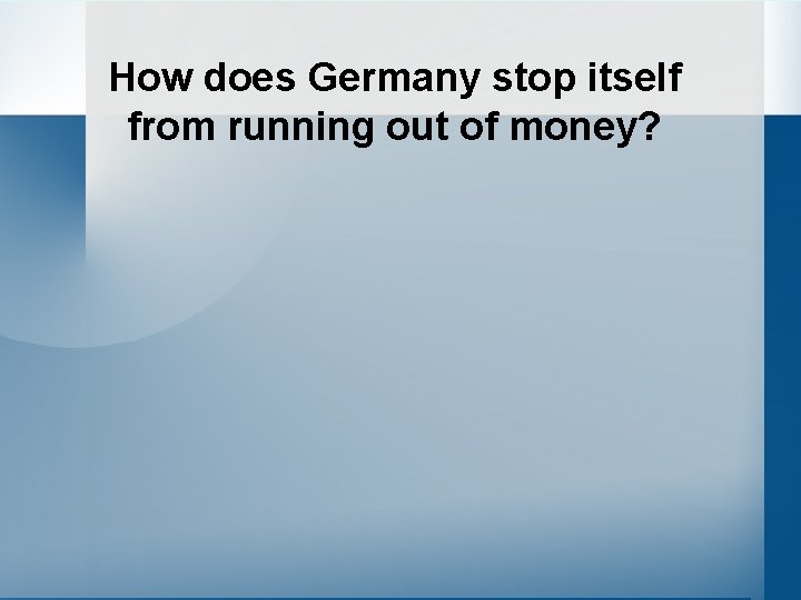 How does Germany stop itself from running out of money? 