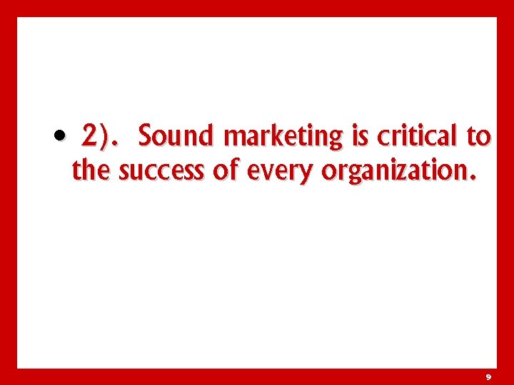  • 2). Sound marketing is critical to the success of every organization. 9