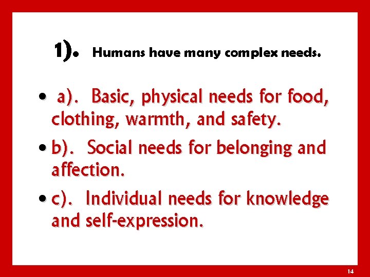 1). Humans have many complex needs. • a). Basic, physical needs for food, clothing,