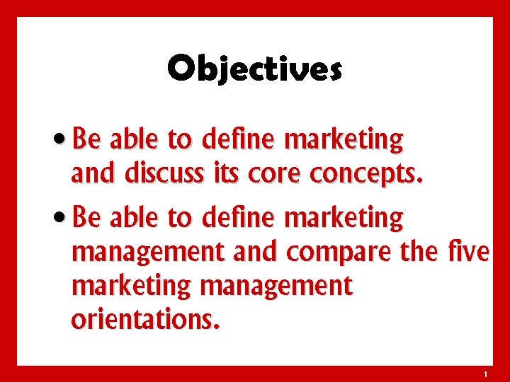 Objectives • Be able to define marketing and discuss its core concepts. • Be