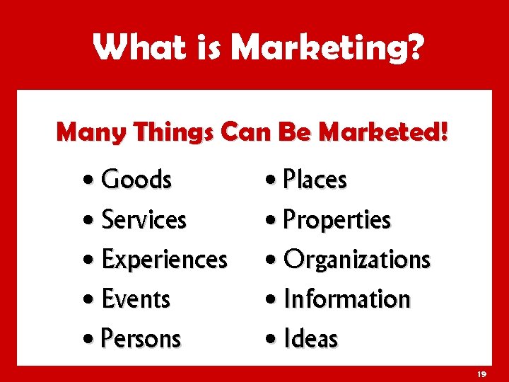 What is Marketing? Many Things Can Be Marketed! • Goods • Services • Places