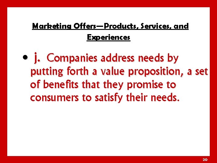 Marketing Offers—Products, Services, and Experiences • j. Companies address needs by putting forth a