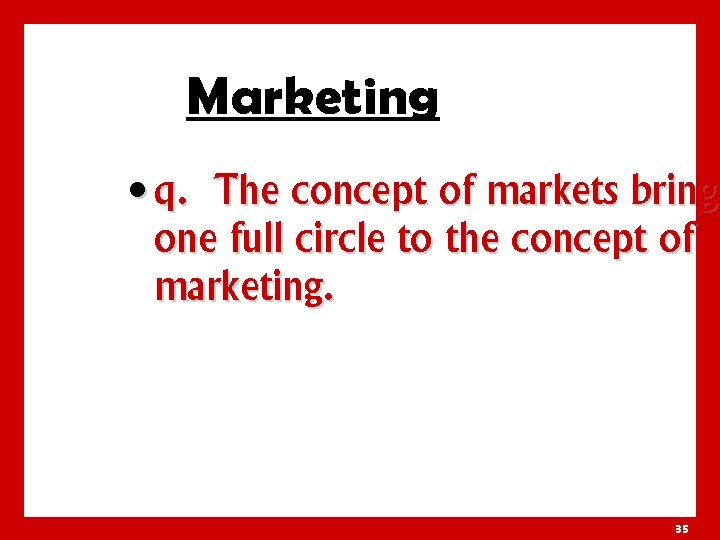 Marketing • q. The concept of markets brings one full circle to the concept