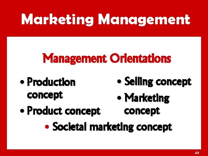 Marketing Management Orientations • Production concept • Product concept • Selling concept • Marketing