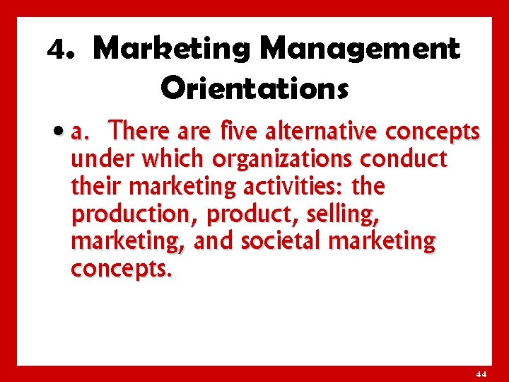 4. Marketing Management Orientations • a. There are five alternative concepts under which organizations
