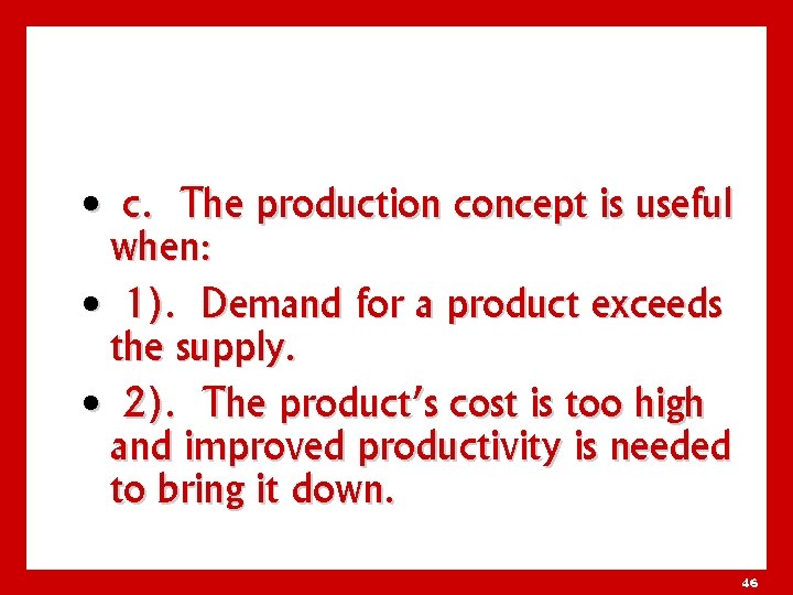  • c. The production concept is useful when: • 1). Demand for a