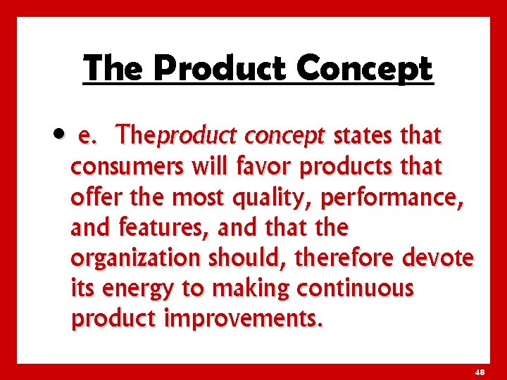 The Product Concept • e. The product concept states that consumers will favor products