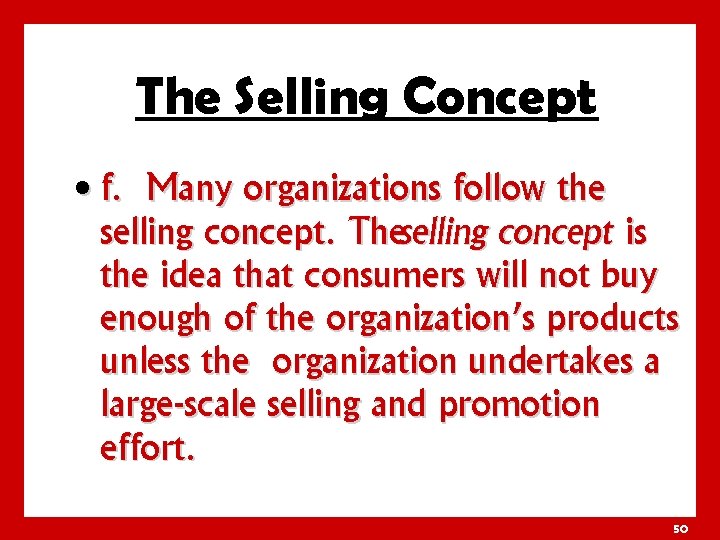 The Selling Concept • f. Many organizations follow the selling concept. Theselling concept is