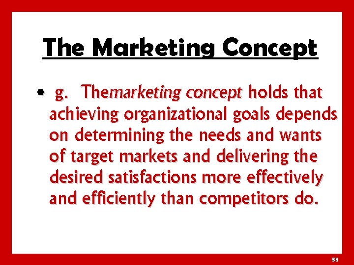 The Marketing Concept • g. Themarketing concept holds that achieving organizational goals depends on