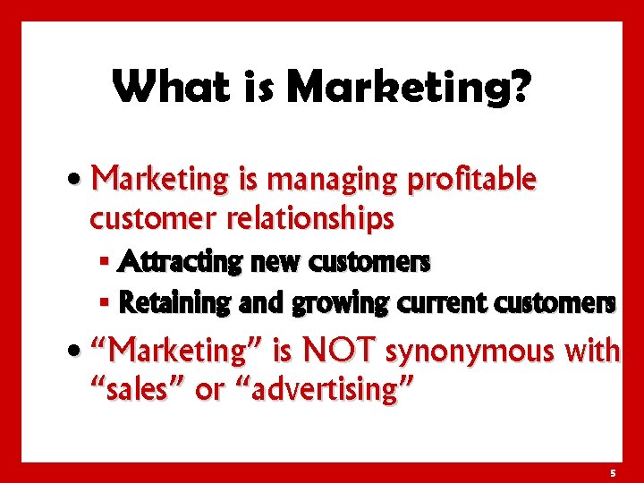 What is Marketing? • Marketing is managing profitable customer relationships § Attracting new customers