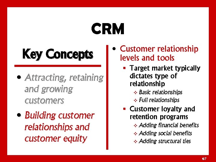 CRM Key Concepts • Attracting, retaining and growing customers • Building customer relationships and