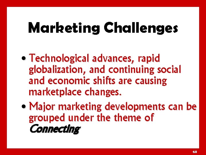 Marketing Challenges • Technological advances, rapid globalization, and continuing social and economic shifts are