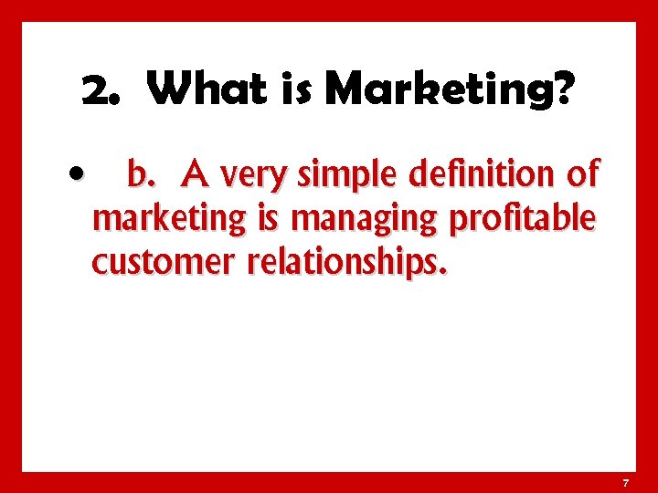 2. What is Marketing? • b. A very simple definition of marketing is managing