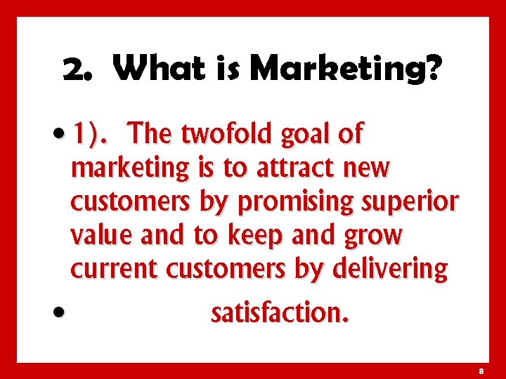 2. What is Marketing? • 1). The twofold goal of marketing is to attract