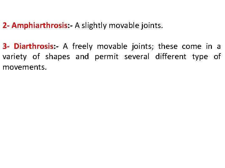 2 - Amphiarthrosis: - A slightly movable joints. 3 - Diarthrosis: - A freely