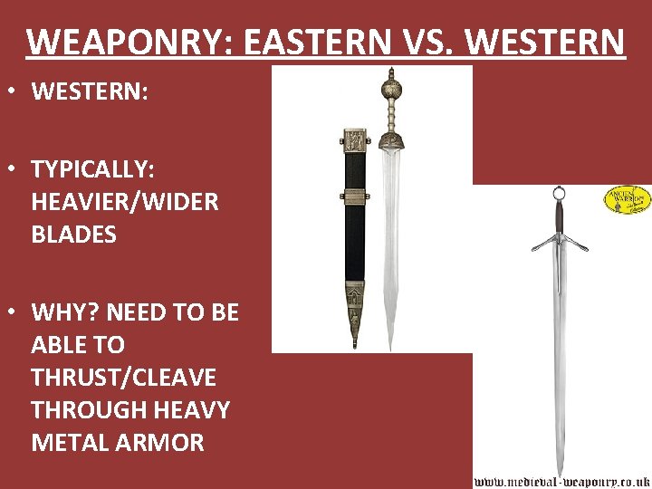 WEAPONRY: EASTERN VS. WESTERN • WESTERN: • TYPICALLY: HEAVIER/WIDER BLADES • WHY? NEED TO