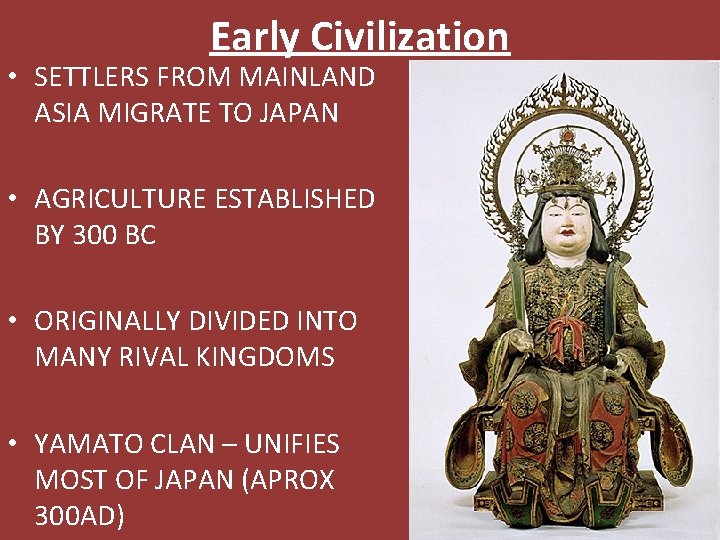 Early Civilization • SETTLERS FROM MAINLAND ASIA MIGRATE TO JAPAN • AGRICULTURE ESTABLISHED BY