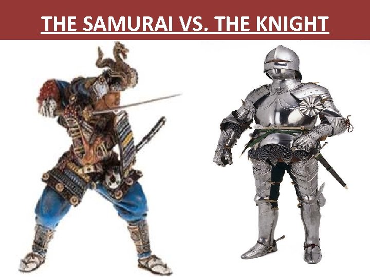 THE SAMURAI VS. THE KNIGHT 